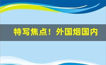 特写焦点！外国烟国内超市哪里有卖的“冰天雪”