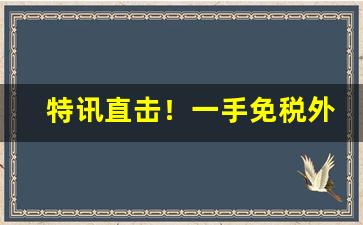 特讯直击！一手免税外烟批发“饱食终日”