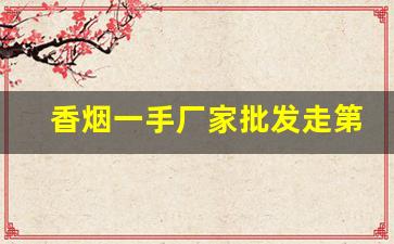 香烟一手厂家批发走第三方担保-香烟源头工厂批发