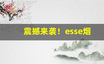 震撼来袭！esse烟为什么买不到了“欢蹦乱跳”