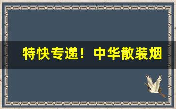 特快专递！中华散装烟丝在哪里买“独根孤种”