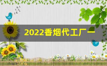 2022香烟代工厂一手货源-烟厂怎么供货
