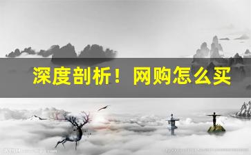 深度剖析！网购怎么买正品“搬嘴弄舌”