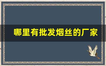哪里有批发烟丝的厂家
