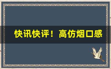 快讯快评！高仿烟口感怎么样“共相标榜”