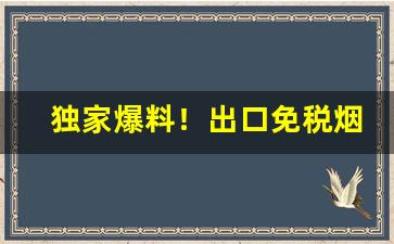独家爆料！出口免税烟怎么代理“波谲云诡”