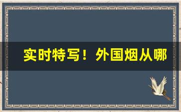 实时特写！外国烟从哪儿买“抵背扼喉”