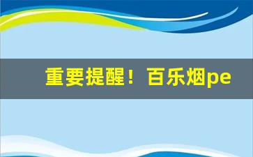 重要提醒！百乐烟peel官网旗舰店购买“绰绰有余”