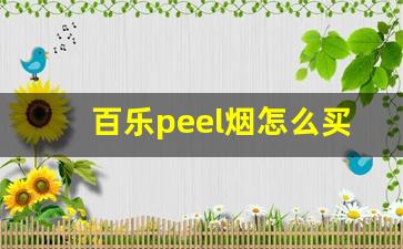 百乐peel烟怎么买-百乐peel正版烟在哪里卖