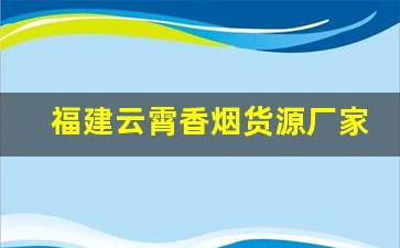 福建云霄香烟货源厂家直销-云霄烟厂家直供凤凰牌