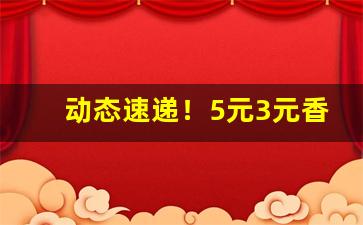 动态速递！5元3元香烟批发一手货源“甘居人后”