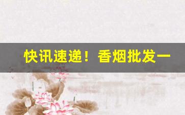 快讯速递！香烟批发一手货源网2023“冰天雪”