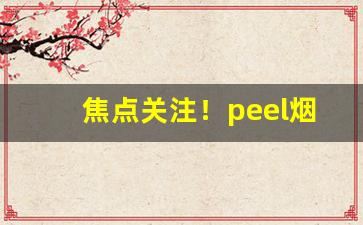 焦点关注！peel烟口味排行“聪明叡知”