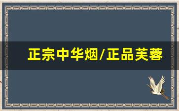 正宗中华烟/正品芙蓉王多少钱一条-芙蓉王烟各种型号价格