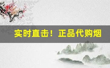 实时直击！正品代购烟微信“别出手眼”
