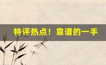 特评热点！靠谱的一手货源“蚕头鼠尾”
