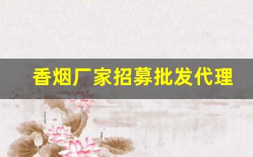 香烟厂家招募批发代理-香烟供货商联系方式