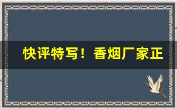 快评特写！香烟厂家正品保真一手货源“爱之如宝”