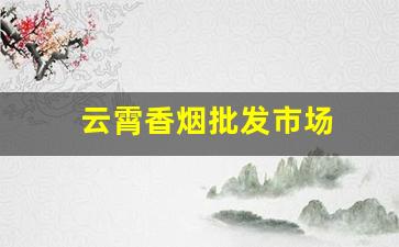 云霄香烟批发市场