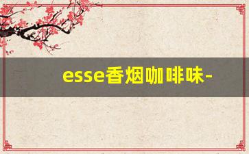 esse香烟咖啡味-esse香烟怎么分别味道