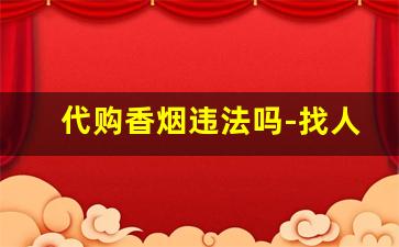 代购香烟违法吗-找人从国外代购香烟违法吗