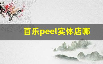 百乐peel实体店哪里买-正品百乐peel网上店铺在哪里