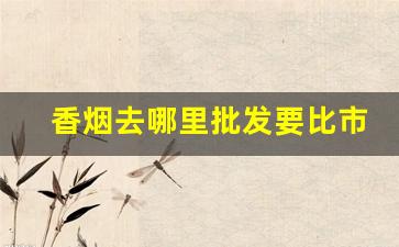 香烟去哪里批发要比市场价低-香烟批发环节揭秘