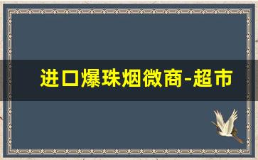 进口爆珠烟微商-超市能买到的果味爆珠烟