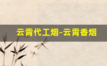 云霄代工烟-云霄香烟哪里靠谱