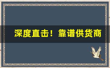 深度直击！靠谱供货商“策顽磨钝”