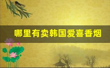 哪里有卖韩国爱喜香烟的-韩国爱喜香烟26一盒