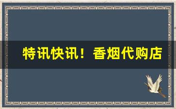 特讯快讯！香烟代购店“顶踵尽捐”