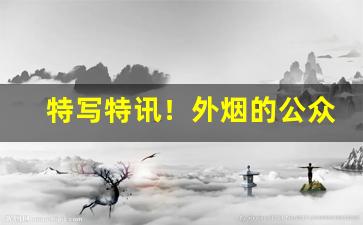 特写特讯！外烟的公众号“成千成万”