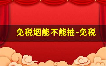 免税烟能不能抽-免税烟可以在国内售卖嘛