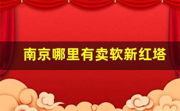 南京哪里有卖软新红塔山烟的-哪个省红塔山烟卖的便宜