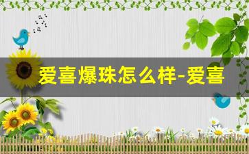 爱喜爆珠怎么样-爱喜正品的爆珠什么样