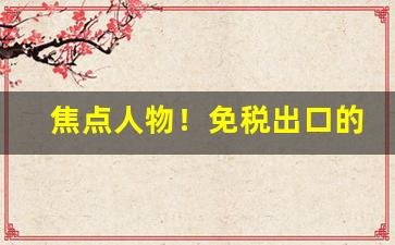 焦点人物！免税出口的香烟是真的吗“扶弱抑强”