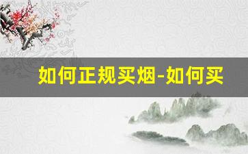 如何正规买烟-如何买烟最实惠