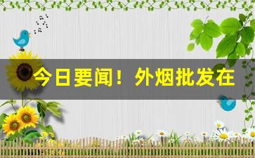 今日要闻！外烟批发在哪找货源啊“出丑狼籍”