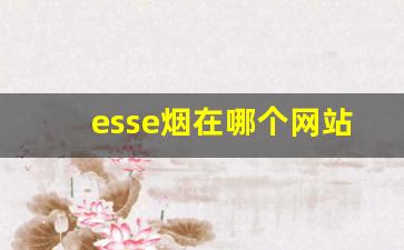 esse烟在哪个网站买价格低-esse烟哪里有卖山东