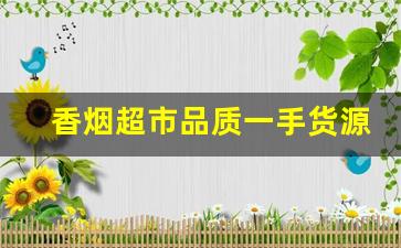 香烟超市品质一手货源-香烟供货商信誉图