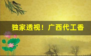 独家透视！广西代工香烟诚招代理“冲锋陷阵”