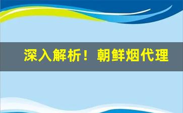 深入解析！朝鲜烟代理“悲声载道”