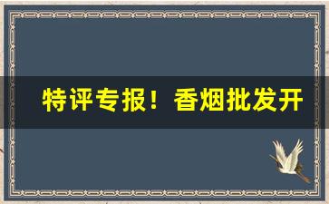 特评专报！香烟批发开店“担簦蹑屩”