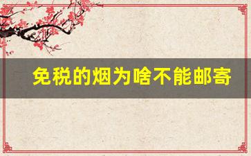 免税的烟为啥不能邮寄-免税店买的烟能带回中国吗