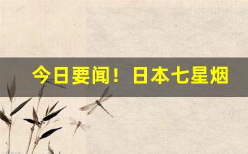 今日要闻！日本七星烟代购微信“耳目之欲”