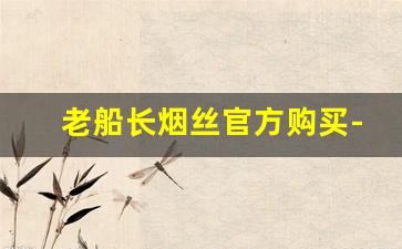 老船长烟丝官方购买-老船长烟丝85一包