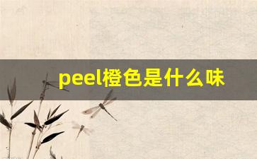 peel橙色是什么味-peel是什么档次的