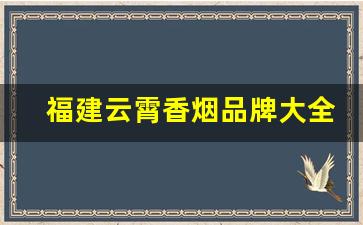 福建云霄香烟品牌大全图-云霄香烟10大品牌有哪些