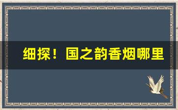 细探！国之韵香烟哪里有卖“心想事成”